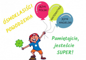 Plakat: Powodzenia dla ósmoklasistów na egzaminie, pamiętajcie ,że jesteście super. chłopiec trzymający trzy balony w różnych kolorach: polski, matematyka, angielski. W drugiej ręce trzyma czterolistną koniczynę.